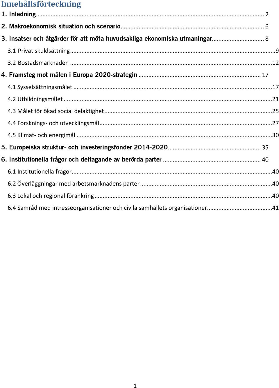 4 Forsknings- och utvecklingsmål... 27 4.5 Klimat- och energimål... 30 5. Europeiska struktur- och investeringsfonder 2014-2020... 35 6. Institutionella frågor och deltagande av berörda parter.