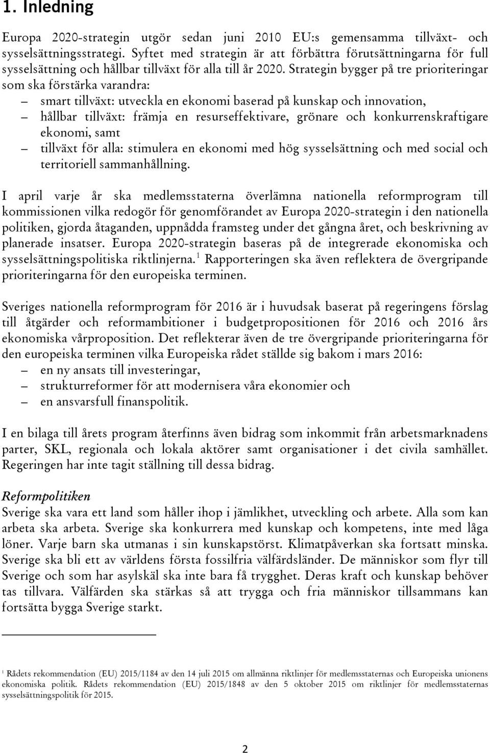 Strategin bygger på tre prioriteringar som ska förstärka varandra: smart tillväxt: utveckla en ekonomi baserad på kunskap och innovation, hållbar tillväxt: främja en resurseffektivare, grönare och