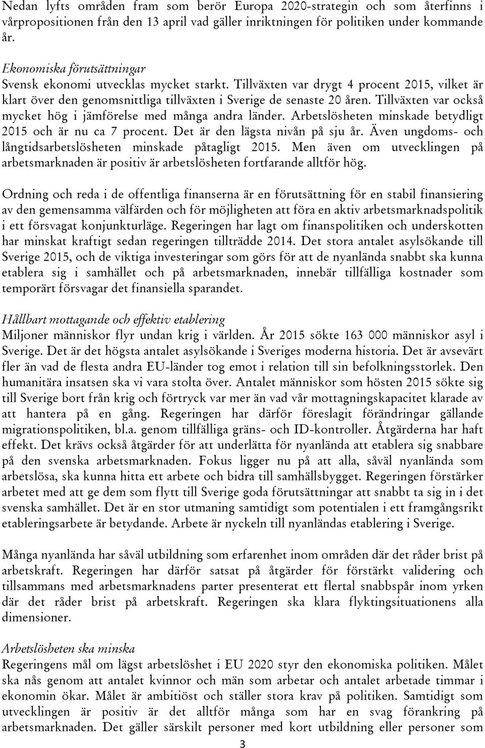 Tillväxten var också mycket hög i jämförelse med många andra länder. Arbetslösheten minskade betydligt 2015 och är nu ca 7 procent. Det är den lägsta nivån på sju år.