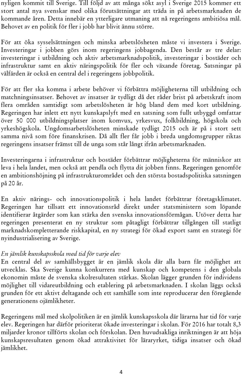 För att öka sysselsättningen och minska arbetslösheten måste vi investera i Sverige. Investeringar i jobben görs inom regeringens jobbagenda.