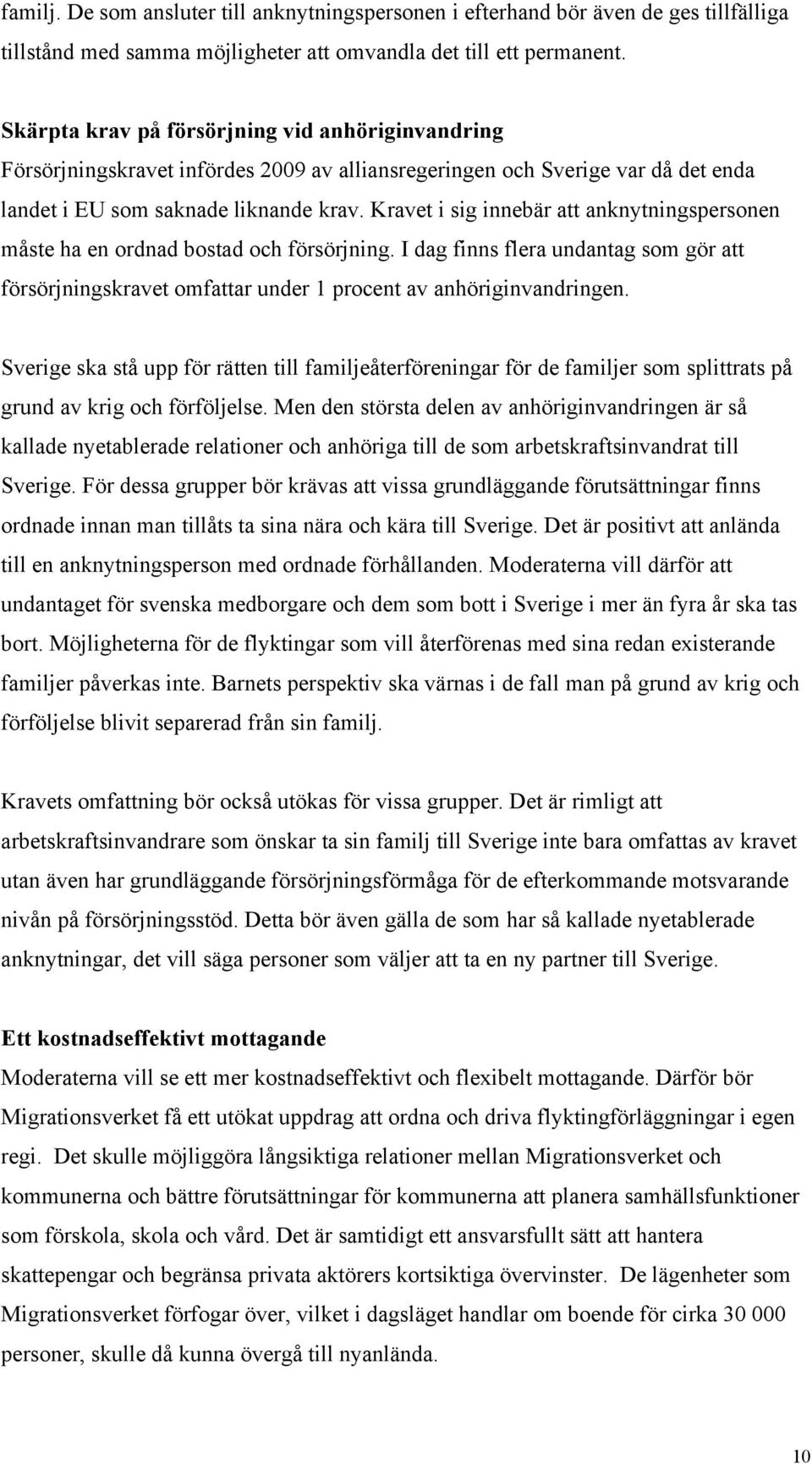 Kravet i sig innebär att anknytningspersonen måste ha en ordnad bostad och försörjning. I dag finns flera undantag som gör att försörjningskravet omfattar under 1 procent av anhöriginvandringen.