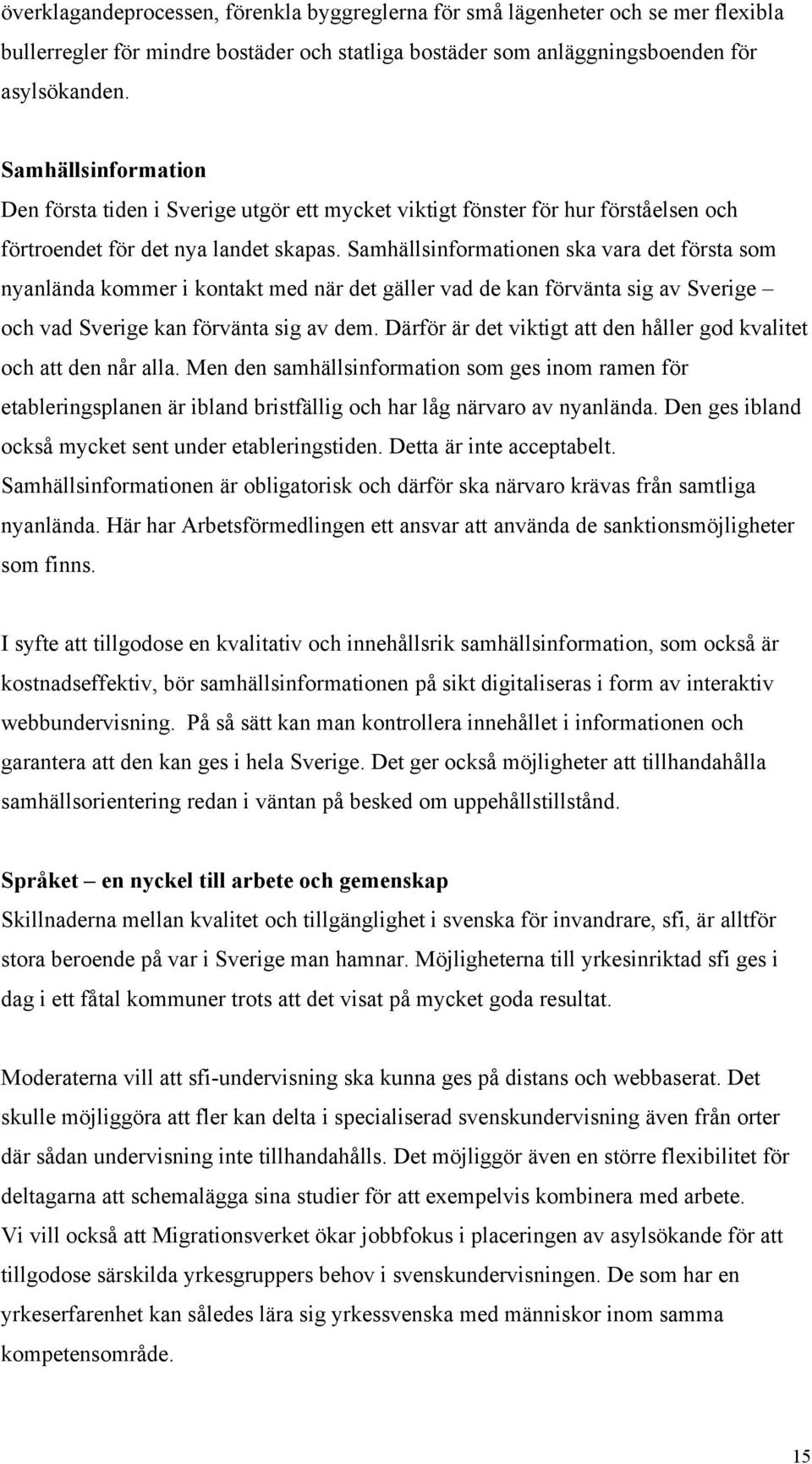 Samhällsinformationen ska vara det första som nyanlända kommer i kontakt med när det gäller vad de kan förvänta sig av Sverige och vad Sverige kan förvänta sig av dem.