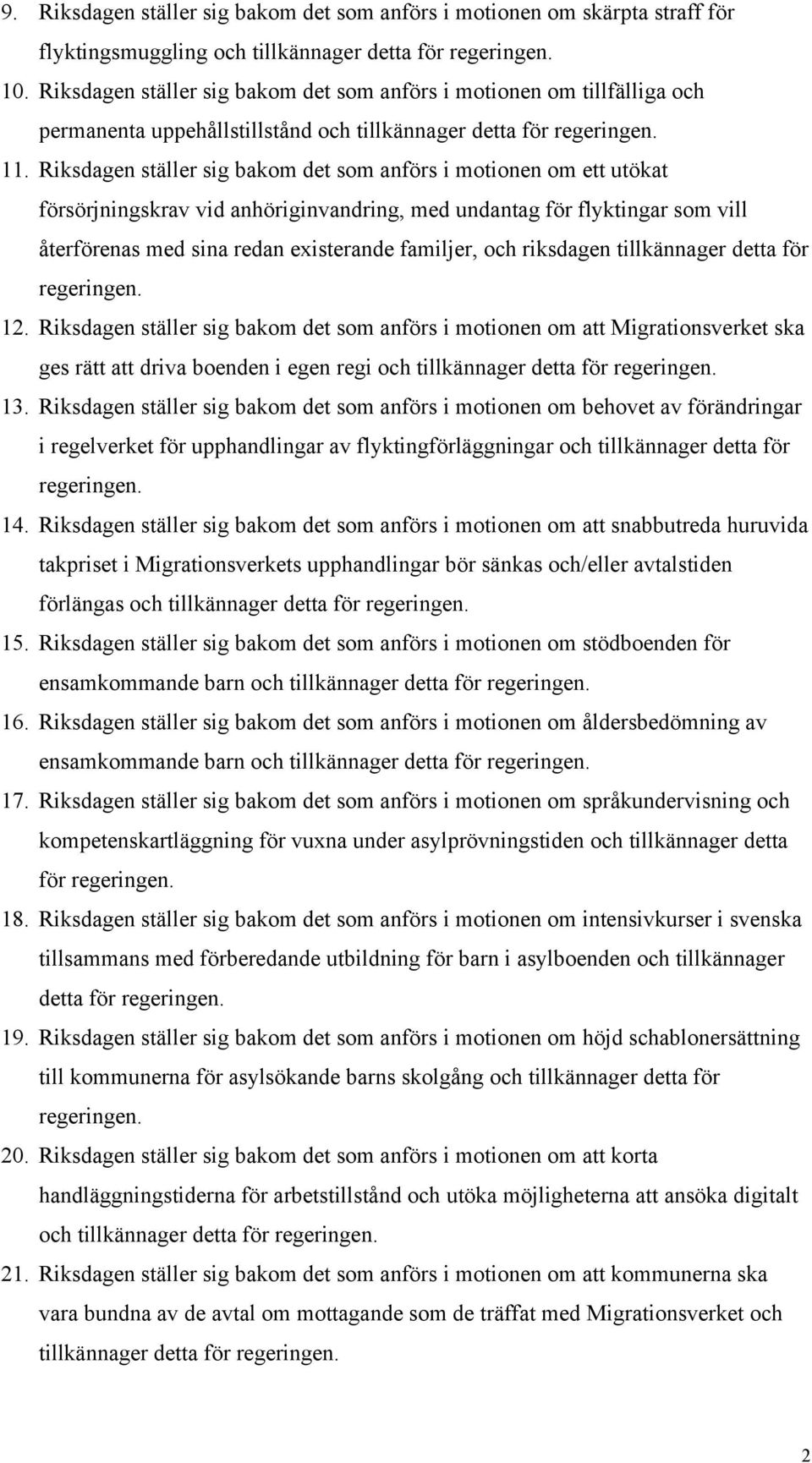 Riksdagen ställer sig bakom det som anförs i motionen om ett utökat försörjningskrav vid anhöriginvandring, med undantag för flyktingar som vill återförenas med sina redan existerande familjer, och