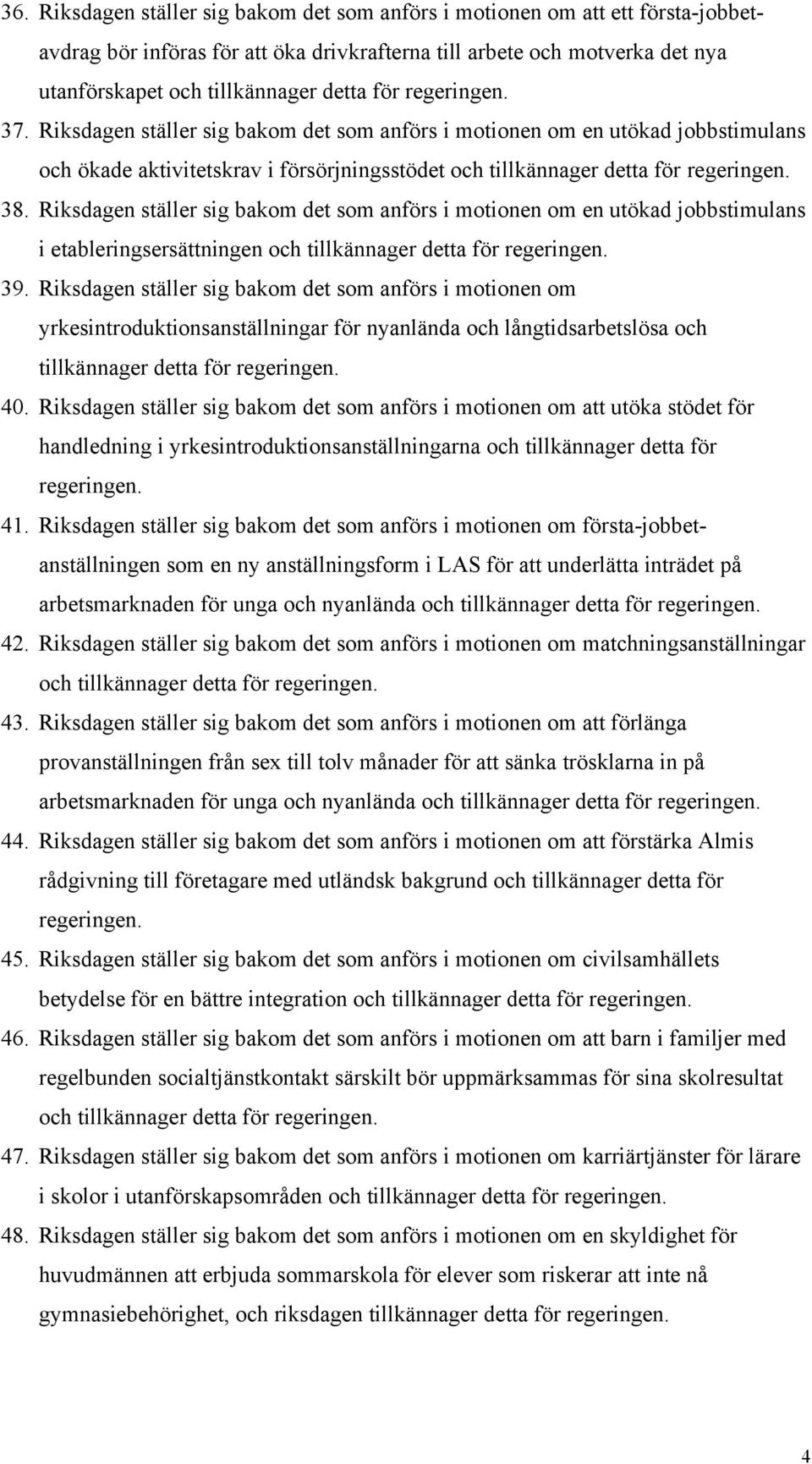 Riksdagen ställer sig bakom det som anförs i motionen om en utökad jobbstimulans i etableringsersättningen och tillkännager detta för regeringen. 39.