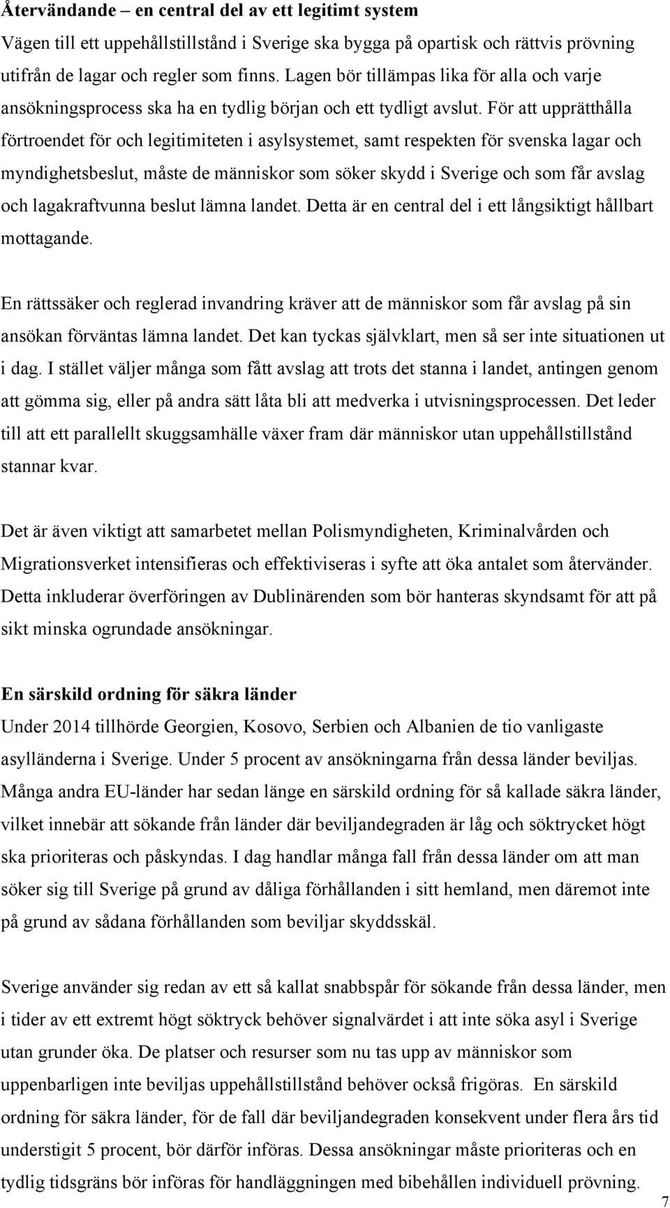 För att upprätthålla förtroendet för och legitimiteten i asylsystemet, samt respekten för svenska lagar och myndighetsbeslut, måste de människor som söker skydd i Sverige och som får avslag och