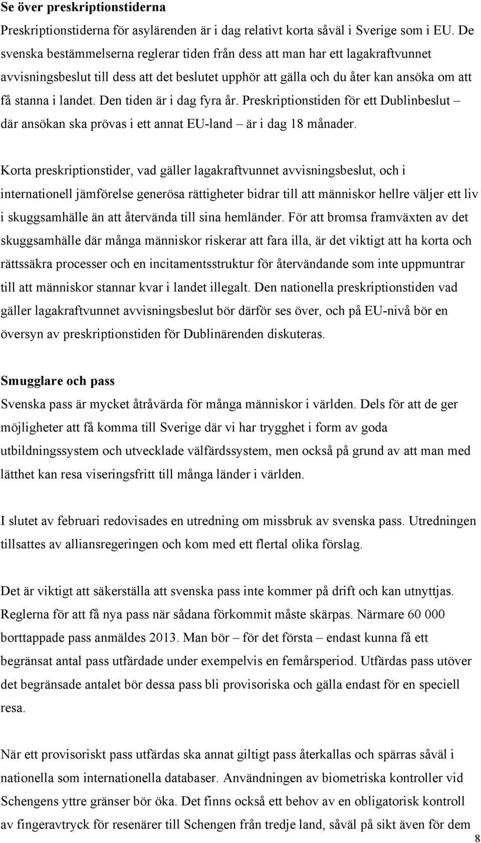 Den tiden är i dag fyra år. Preskriptionstiden för ett Dublinbeslut där ansökan ska prövas i ett annat EU-land är i dag 18 månader.