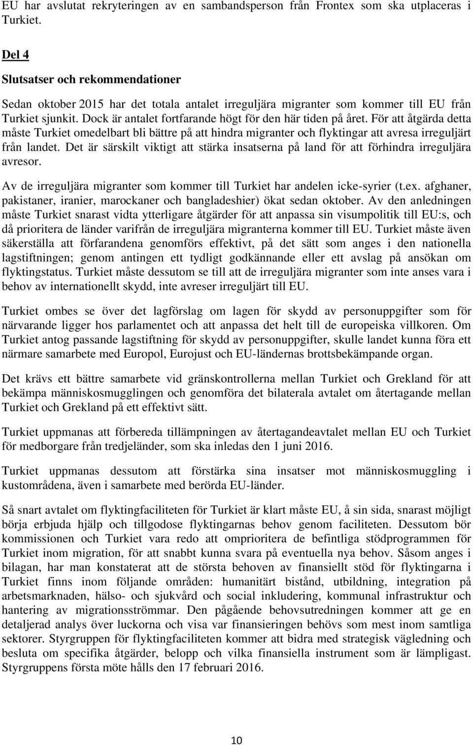 Dock är antalet fortfarande högt för den här tiden på året. För att åtgärda detta måste Turkiet omedelbart bli bättre på att hindra migranter och flyktingar att avresa irreguljärt från landet.