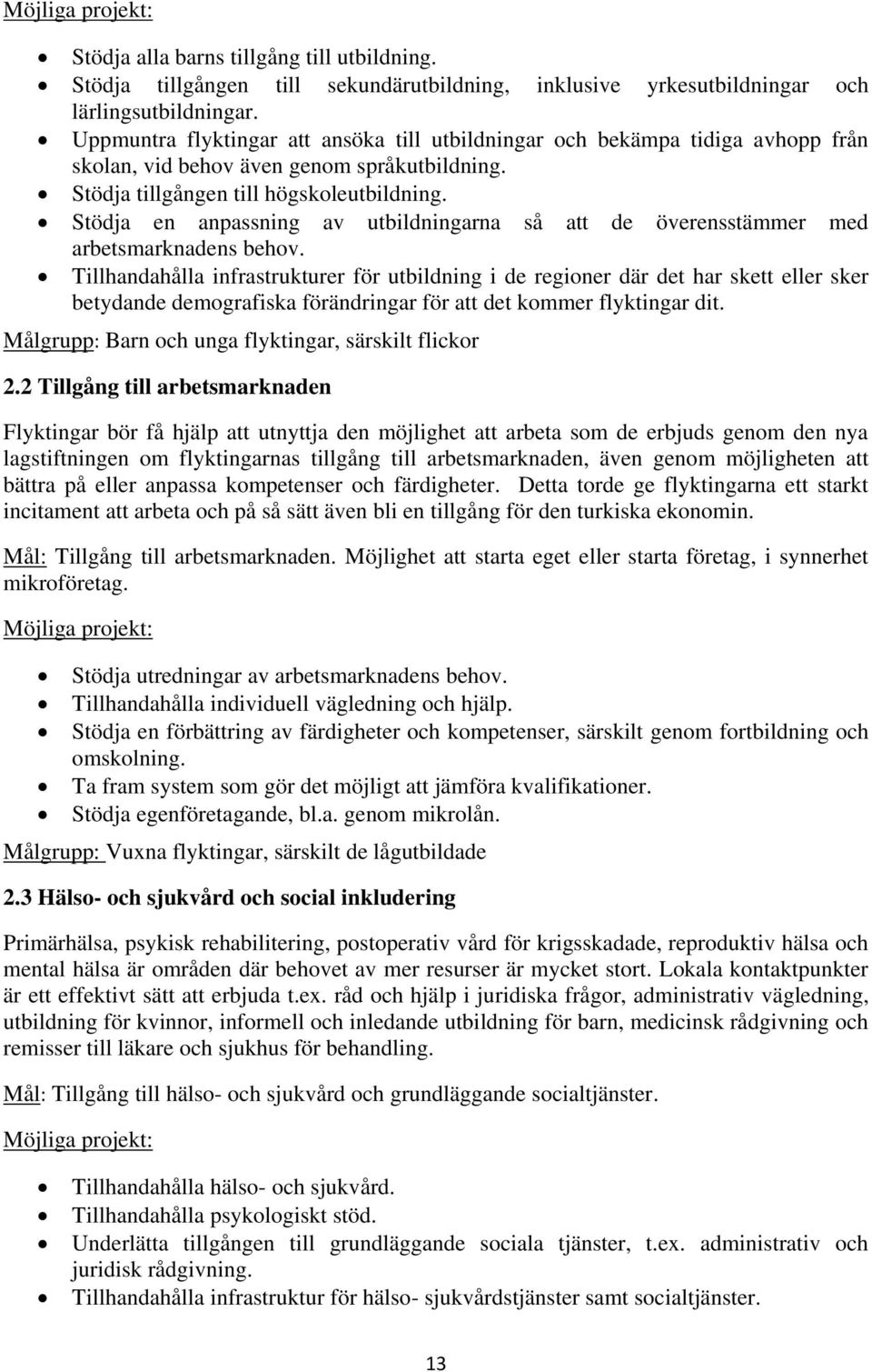 Stödja en anpassning av utbildningarna så att de överensstämmer med arbetsmarknadens behov.