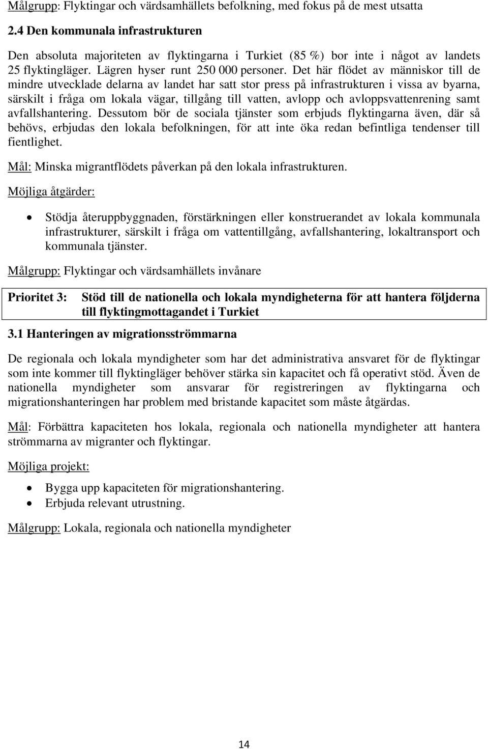 Det här flödet av människor till de mindre utvecklade delarna av landet har satt stor press på infrastrukturen i vissa av byarna, särskilt i fråga om lokala vägar, tillgång till vatten, avlopp och