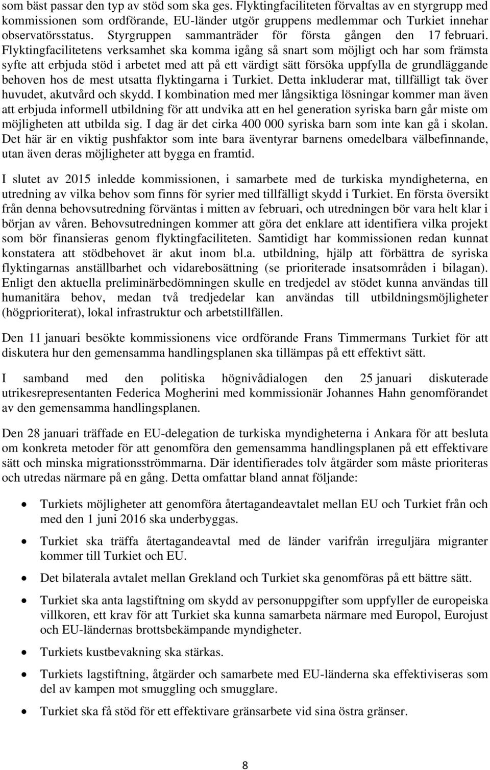 Flyktingfacilitetens verksamhet ska komma igång så snart som möjligt och har som främsta syfte att erbjuda stöd i arbetet med att på ett värdigt sätt försöka uppfylla de grundläggande behoven hos de