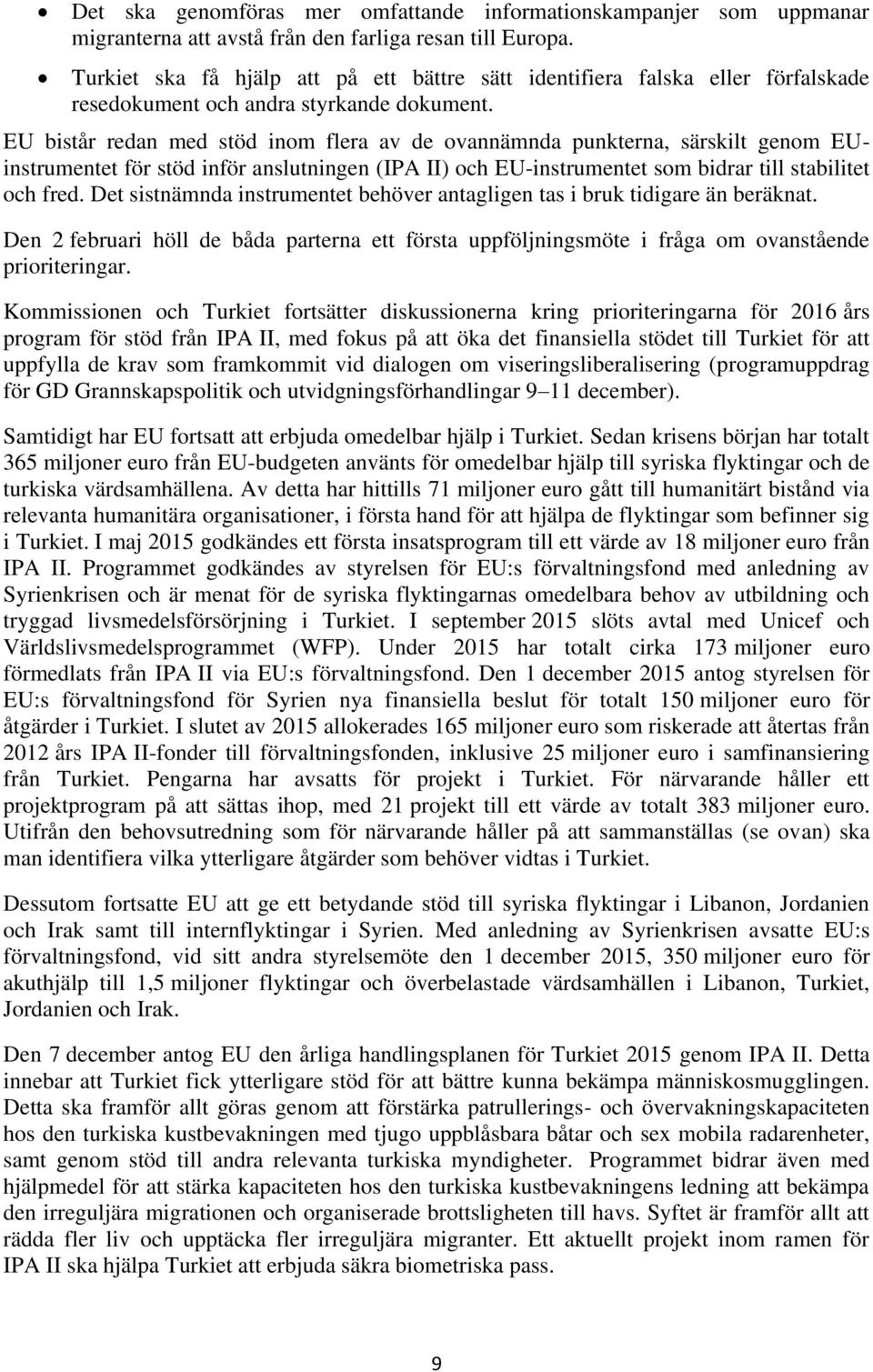 EU bistår redan med stöd inom flera av de ovannämnda punkterna, särskilt genom EUinstrumentet för stöd inför anslutningen (IPA II) och EU-instrumentet som bidrar till stabilitet och fred.