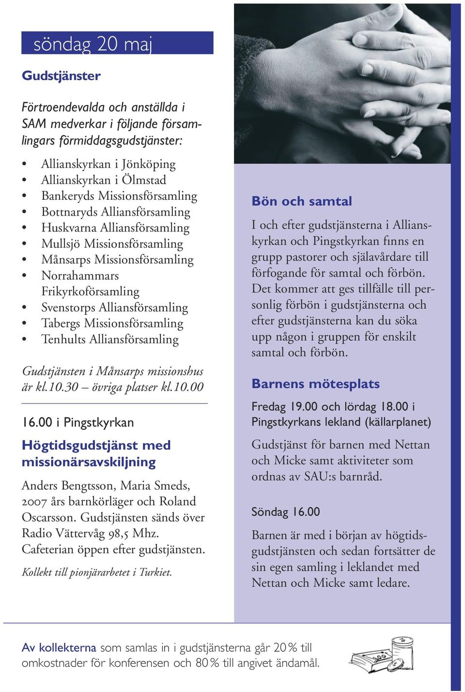 Missionsförsamling Tenhults Alliansförsamling Gudstjänsten i Månsarps missionshus är kl.10.30 övriga platser kl.10.00 16.