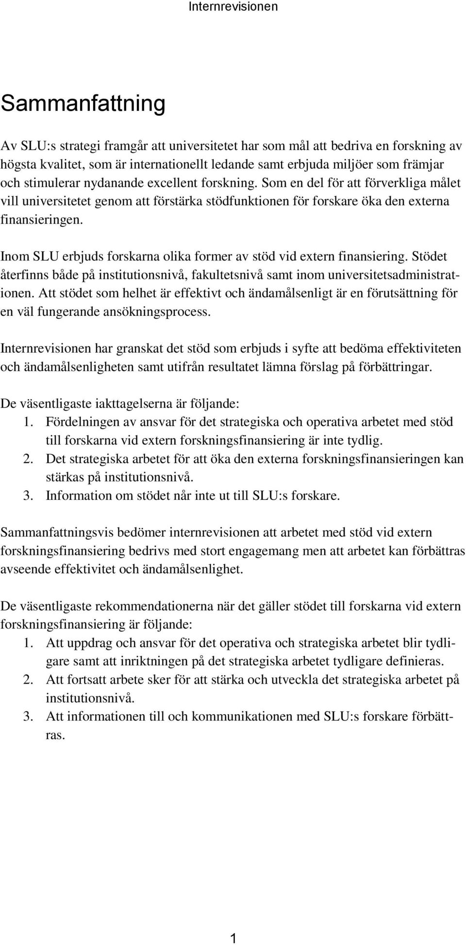 Inom SLU erbjuds forskarna olika former av stöd vid extern finansiering. Stödet återfinns både på institutionsnivå, fakultetsnivå samt inom universitetsadministrationen.