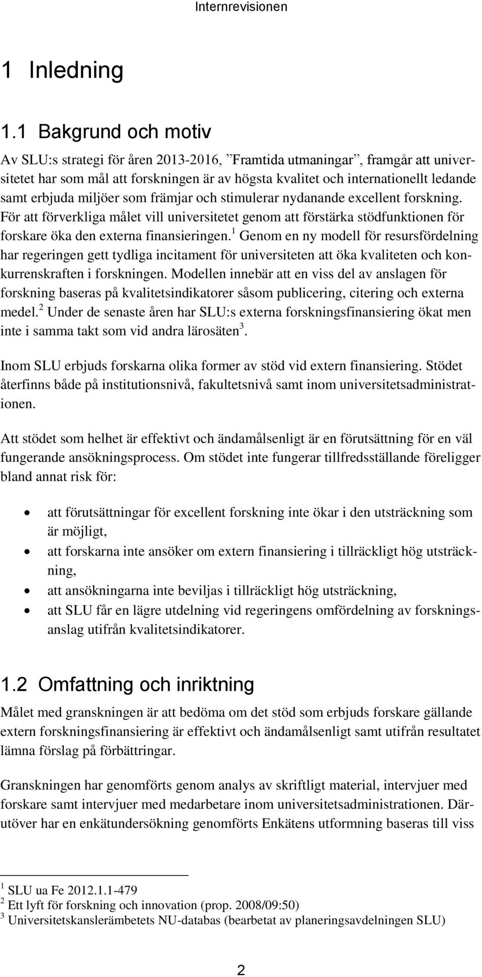 miljöer som främjar och stimulerar nydanande excellent forskning. För att förverkliga målet vill universitetet genom att förstärka stödfunktionen för forskare öka den externa finansieringen.