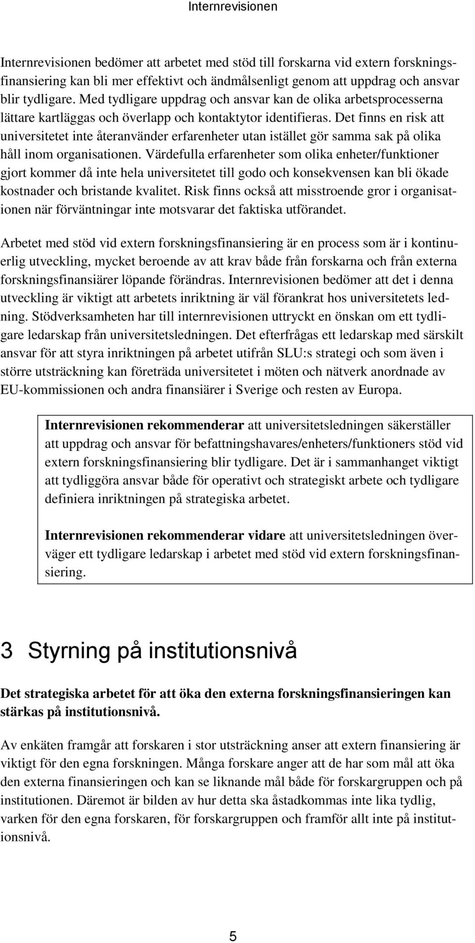 Det finns en risk att universitetet inte återanvänder erfarenheter utan istället gör samma sak på olika håll inom organisationen.