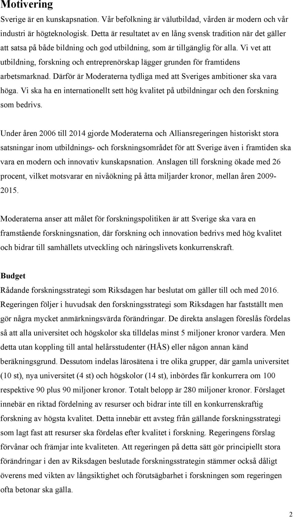 Vi vet att utbildning, forskning och entreprenörskap lägger grunden för framtidens arbetsmarknad. Därför är Moderaterna tydliga med att Sveriges ambitioner ska vara höga.