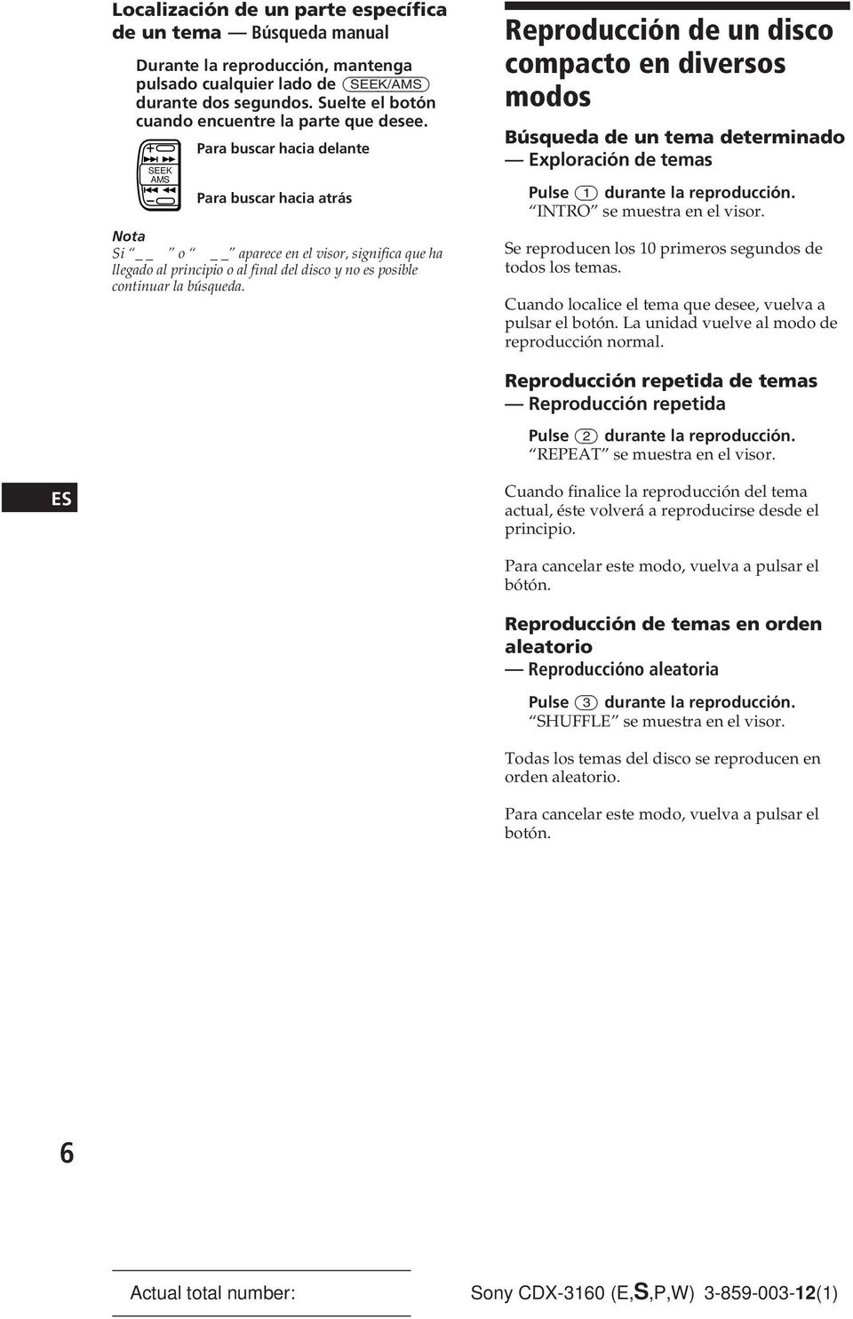 SEEK AMS Para buscar hacia delante Para buscar hacia atrás Nota Si o aparece en el visor, significa que ha llegado al principio o al final del disco y no es posible continuar la búsqueda.