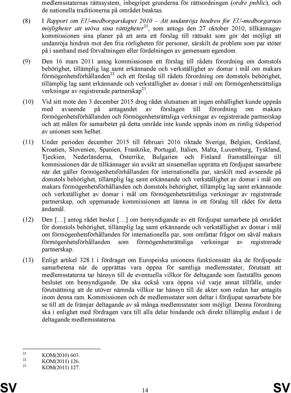 att anta ett förslag till rättsakt som gör det möjligt att undanröja hindren mot den fria rörligheten för personer, särskilt de problem som par stöter på i samband med förvaltningen eller