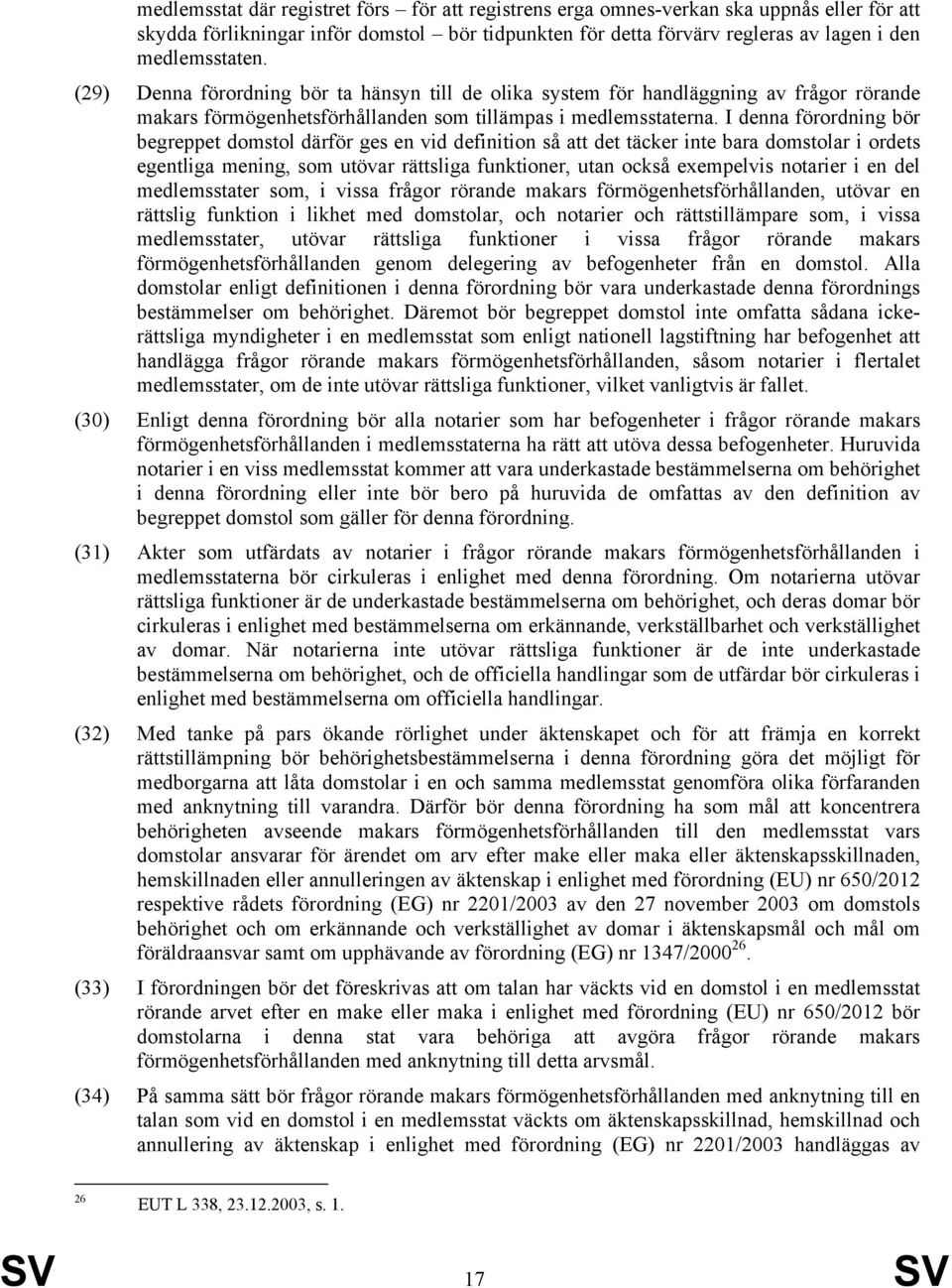 I denna förordning bör begreppet domstol därför ges en vid definition så att det täcker inte bara domstolar i ordets egentliga mening, som utövar rättsliga funktioner, utan också exempelvis notarier