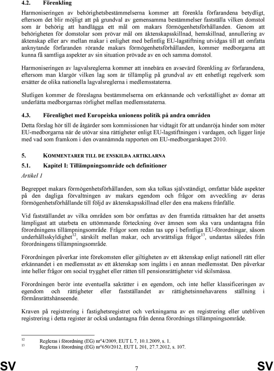 Genom att behörigheten för domstolar som prövar mål om äktenskapsskillnad, hemskillnad, annullering av äktenskap eller arv mellan makar i enlighet med befintlig EU-lagstiftning utvidgas till att