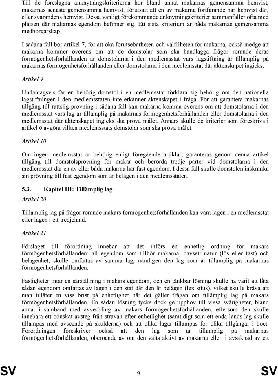 I sådana fall bör artikel 7, för att öka förutsebarheten och valfriheten för makarna, också medge att makarna kommer överens om att de domstolar som ska handlägga frågor rörande deras