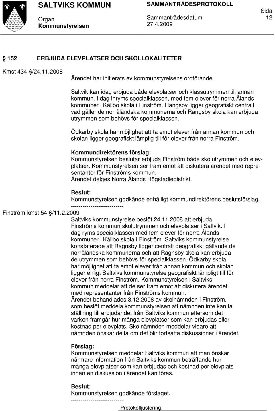 Rangsby ligger geografiskt centralt vad gäller de norråländska kommunerna och Rangsby skola kan erbjuda utrymmen som behövs för specialklassen.