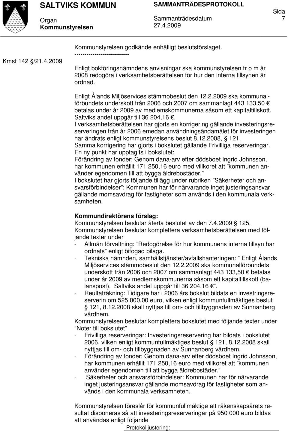 08 redogöra i verksamhetsberättelsen för hur den interna tillsynen är ordnad. Enligt Ålands Miljöservices stämmobeslut den 12.