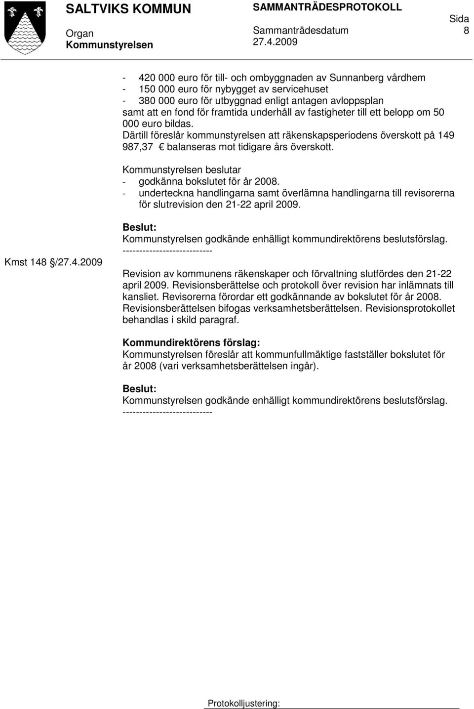 beslutar - godkänna bokslutet för år 2008. - underteckna handlingarna samt överlämna handlingarna till revisorerna för slutrevision den 21-22 april 2009.