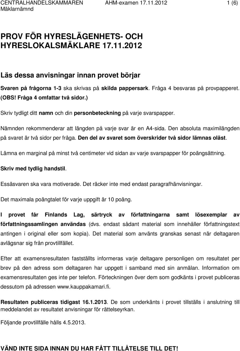 Nämnden rekommenderar att längden på varje svar är en A4-sida. Den absoluta maximilängden på svaret är två sidor per fråga. Den del av svaret som överskrider två sidor lämnas oläst.