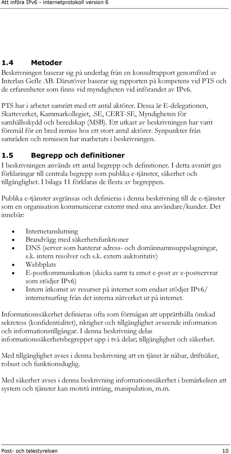 Dessa är E-delegationen, Skatteverket, Kammarkollegiet,.SE, CERT-SE, Myndigheten för samhällsskydd och beredskap (MSB).