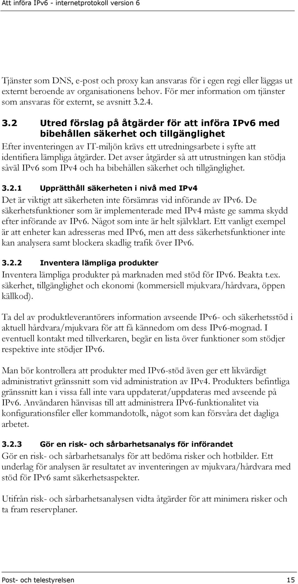 Det avser åtgärder så att utrustningen kan stödja såväl IPv6 som IPv4 och ha bibehållen säkerhet och tillgänglighet. 3.2.