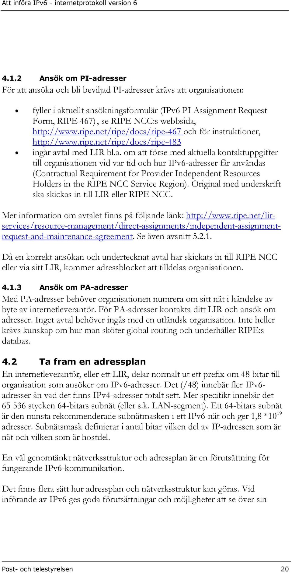 http://www.ripe.net/ripe/docs/ripe-467 och för instruktioner, http://www.ripe.net/ripe/docs/ripe-483 ingår av