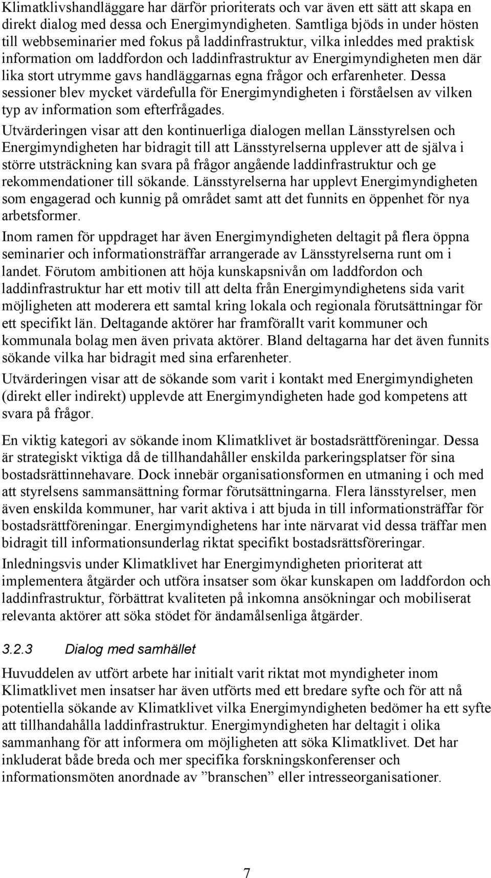 utrymme gavs handläggarnas egna frågor och erfarenheter. Dessa sessioner blev mycket värdefulla för Energimyndigheten i förståelsen av vilken typ av information som efterfrågades.