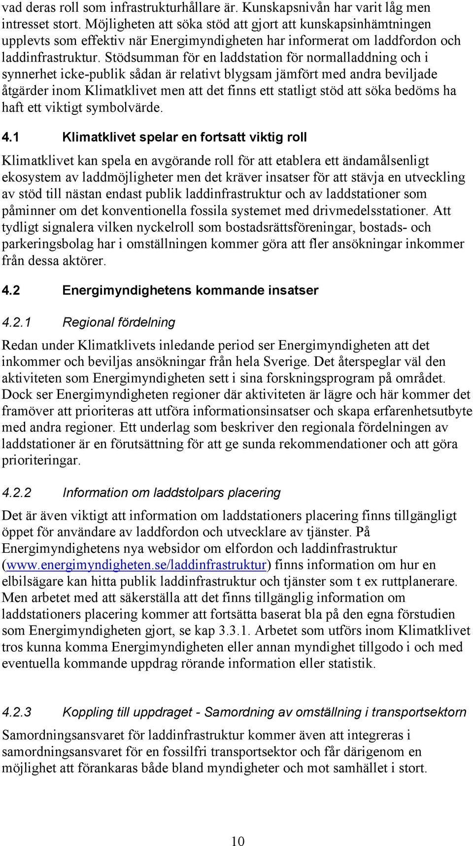 Stödsumman för en laddstation för normalladdning och i synnerhet icke-publik sådan är relativt blygsam jämfört med andra beviljade åtgärder inom Klimatklivet men att det finns ett statligt stöd att