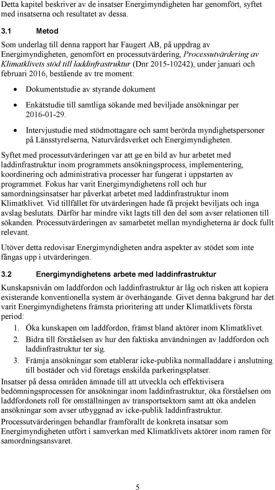 2015-10242), under januari och februari 2016, bestående av tre moment: Dokumentstudie av styrande dokument Enkätstudie till samtliga sökande med beviljade ansökningar per 2016-01-29.