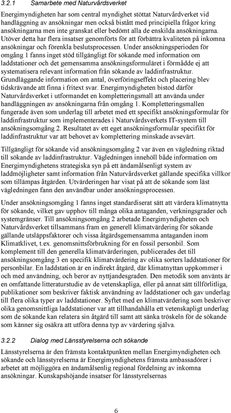 Under ansökningsperioden för omgång 1 fanns inget stöd tillgängligt för sökande med information om laddstationer och det gemensamma ansökningsformuläret i förmådde ej att systematisera relevant