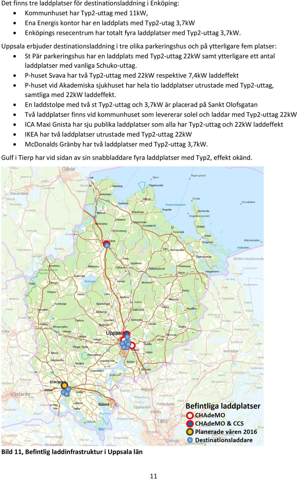 Uppsala erbjuder destinationsladdning i tre olika parkeringshus och på ytterligare fem platser: St Pär parkeringshus har en laddplats med Typ2-uttag 22kW samt ytterligare ett antal laddplatser med