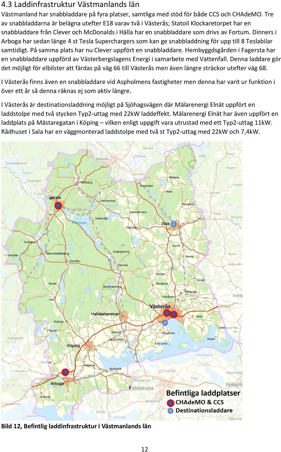 Dinners i Arboga har sedan länge 4 st Tesla Superchargers som kan ge snabbladdning för upp till 8 Teslabilar samtidigt. På samma plats har nu Clever uppfört en snabbladdare.