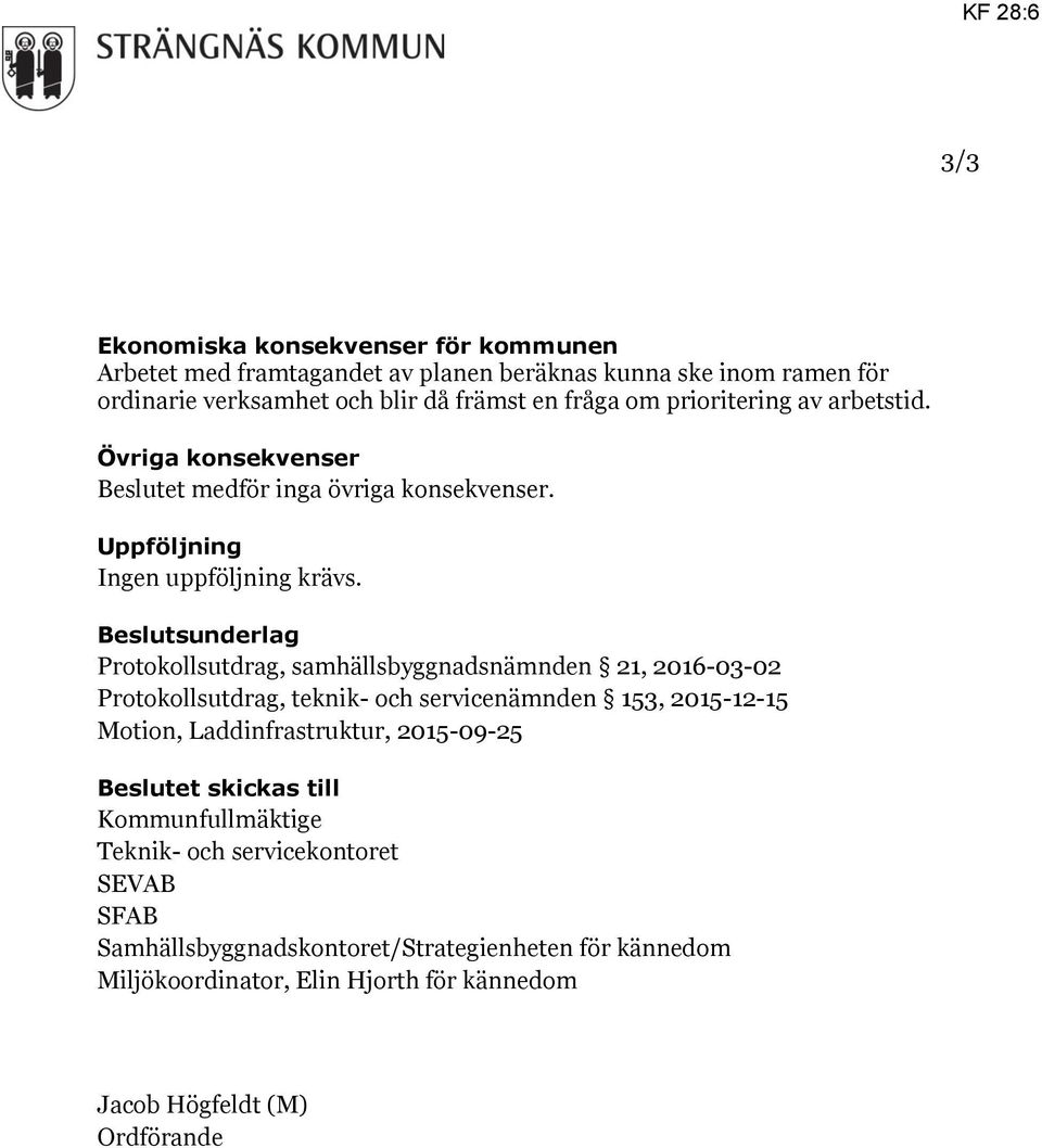 Beslutsunderlag Protokollsutdrag, samhällsbyggnadsnämnden 21, 2016-03-02 Protokollsutdrag, teknik- och servicenämnden 153, 2015-12-15 Motion, Laddinfrastruktur,