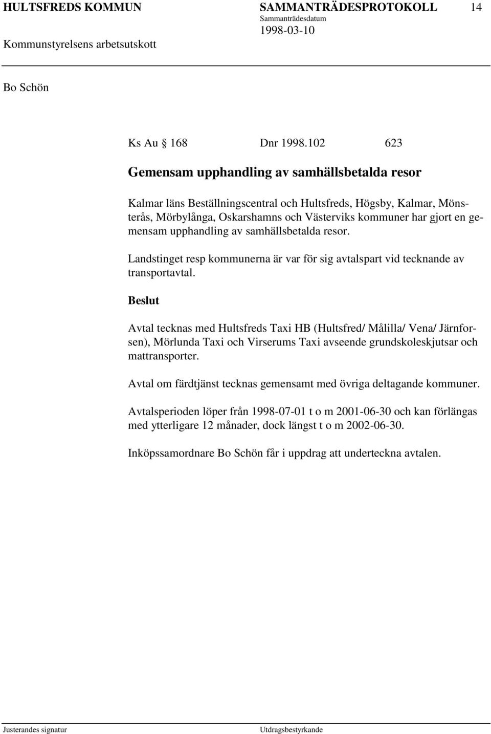 gemensam upphandling av samhällsbetalda resor. Landstinget resp kommunerna är var för sig avtalspart vid tecknande av transportavtal.