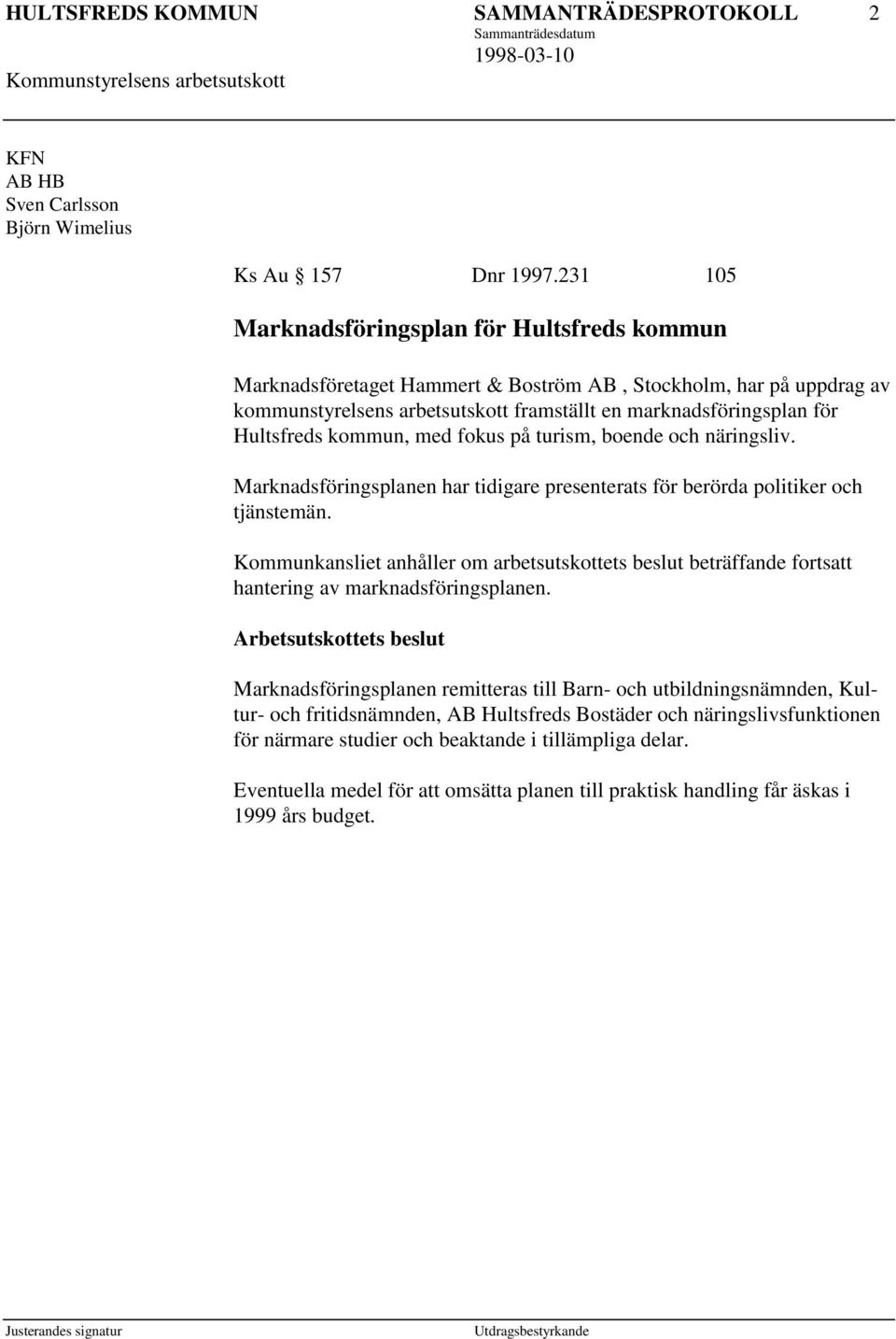 kommun, med fokus på turism, boende och näringsliv. Marknadsföringsplanen har tidigare presenterats för berörda politiker och tjänstemän.