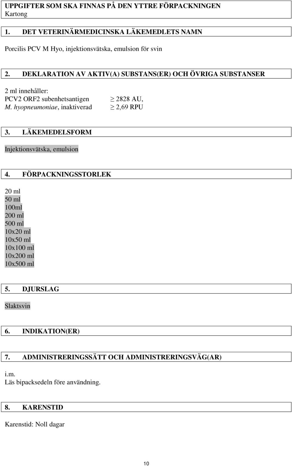 DEKLARATION AV AKTIV(A) SUBSTANS(ER) OCH ÖVRIGA SUBSTANSER 2 ml innehåller: PCV2 ORF2 subenhetsantigen 2828 AU, M. hyopneumoniae, inaktiverad 2,69 RPU 3.