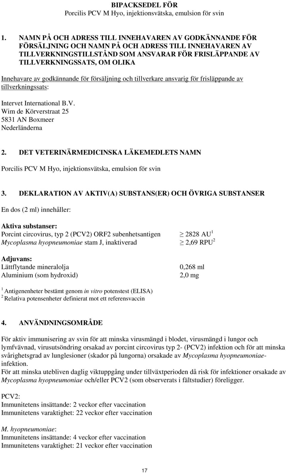 Innehavare av godkännande för försäljning och tillverkare ansvarig för frisläppande av tillverkningssats: Intervet International B.V. Wim de Körverstraat 25 5831 AN Boxmeer Nederländerna 2.