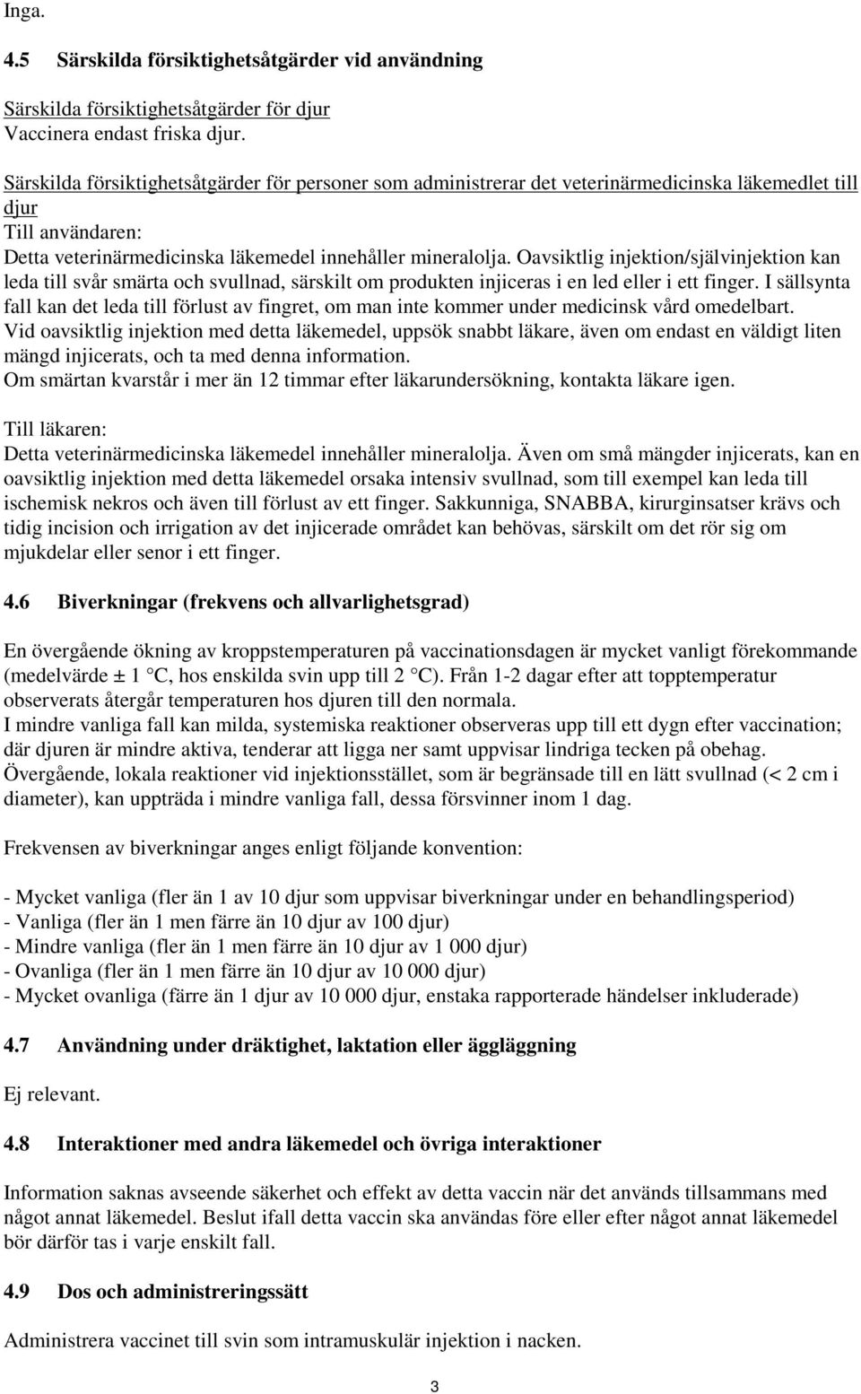 Oavsiktlig injektion/självinjektion kan leda till svår smärta och svullnad, särskilt om produkten injiceras i en led eller i ett finger.