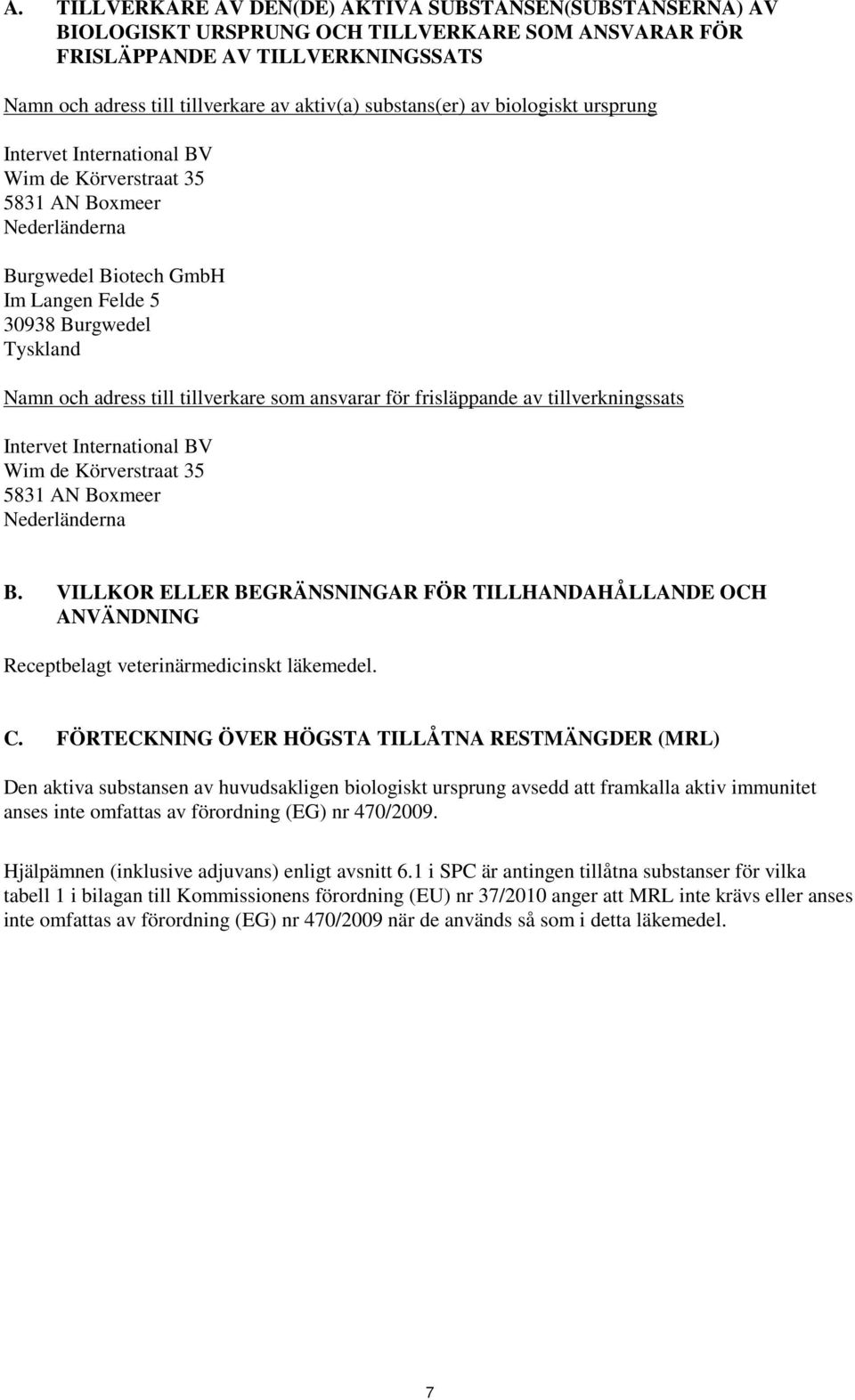 till tillverkare som ansvarar för frisläppande av tillverkningssats Intervet International BV Wim de Körverstraat 35 5831 AN Boxmeer Nederländerna B.