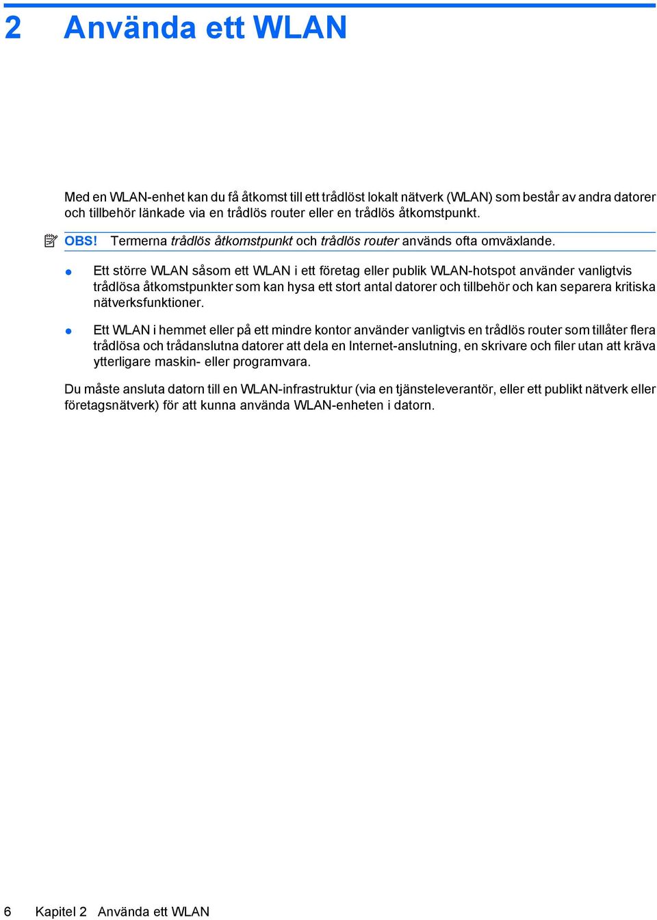 Ett större WLAN såsom ett WLAN i ett företag eller publik WLAN-hotspot använder vanligtvis trådlösa åtkomstpunkter som kan hysa ett stort antal datorer och tillbehör och kan separera kritiska