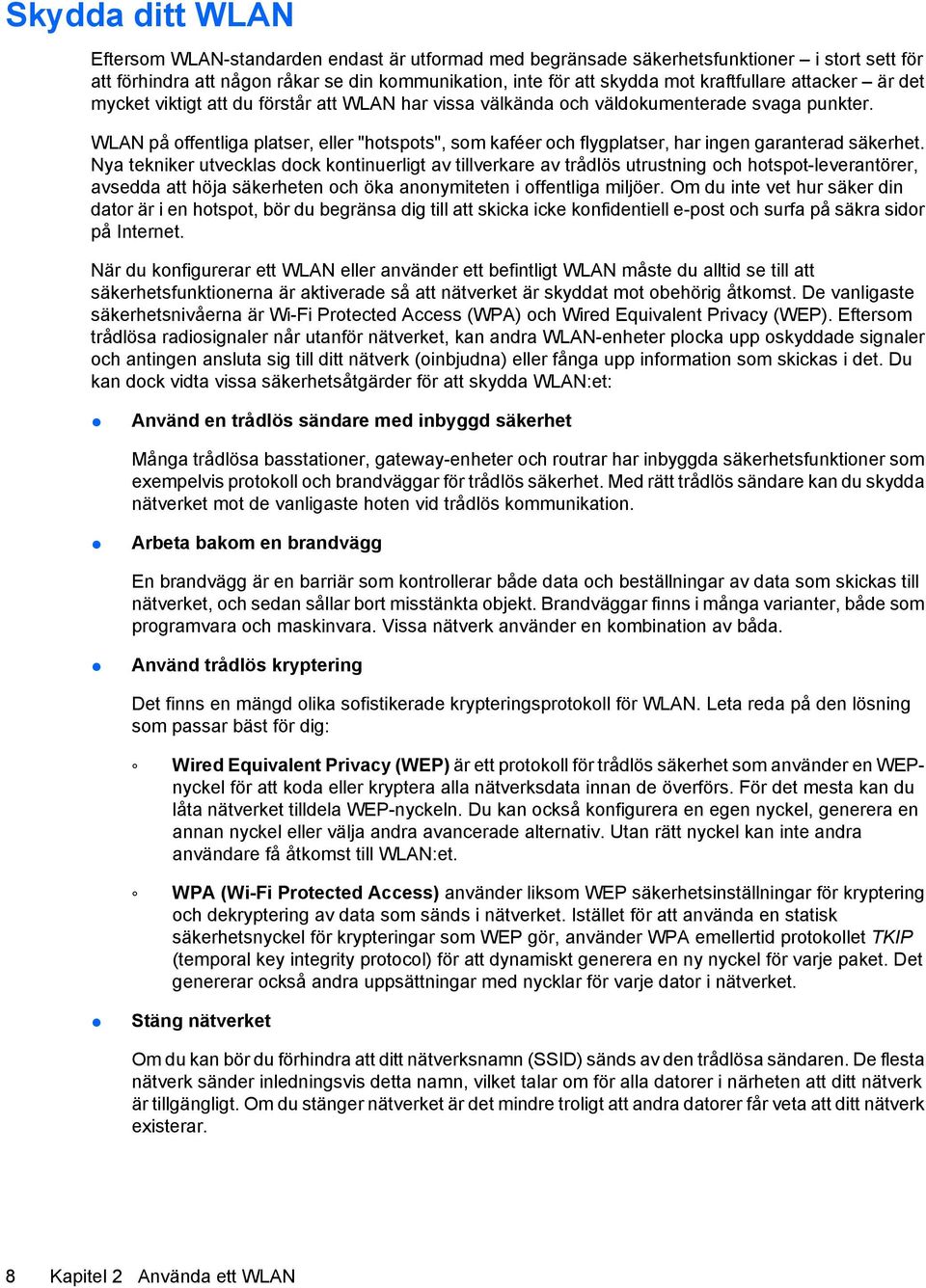 WLAN på offentliga platser, eller "hotspots", som kaféer och flygplatser, har ingen garanterad säkerhet.