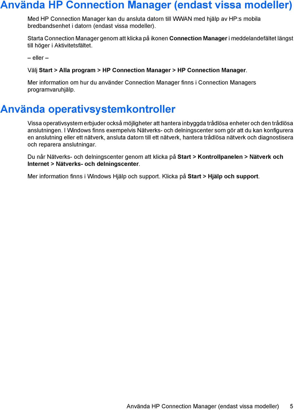 eller Välj Start > Alla program > HP Connection Manager > HP Connection Manager. Mer information om hur du använder Connection Manager finns i Connection Managers programvaruhjälp.