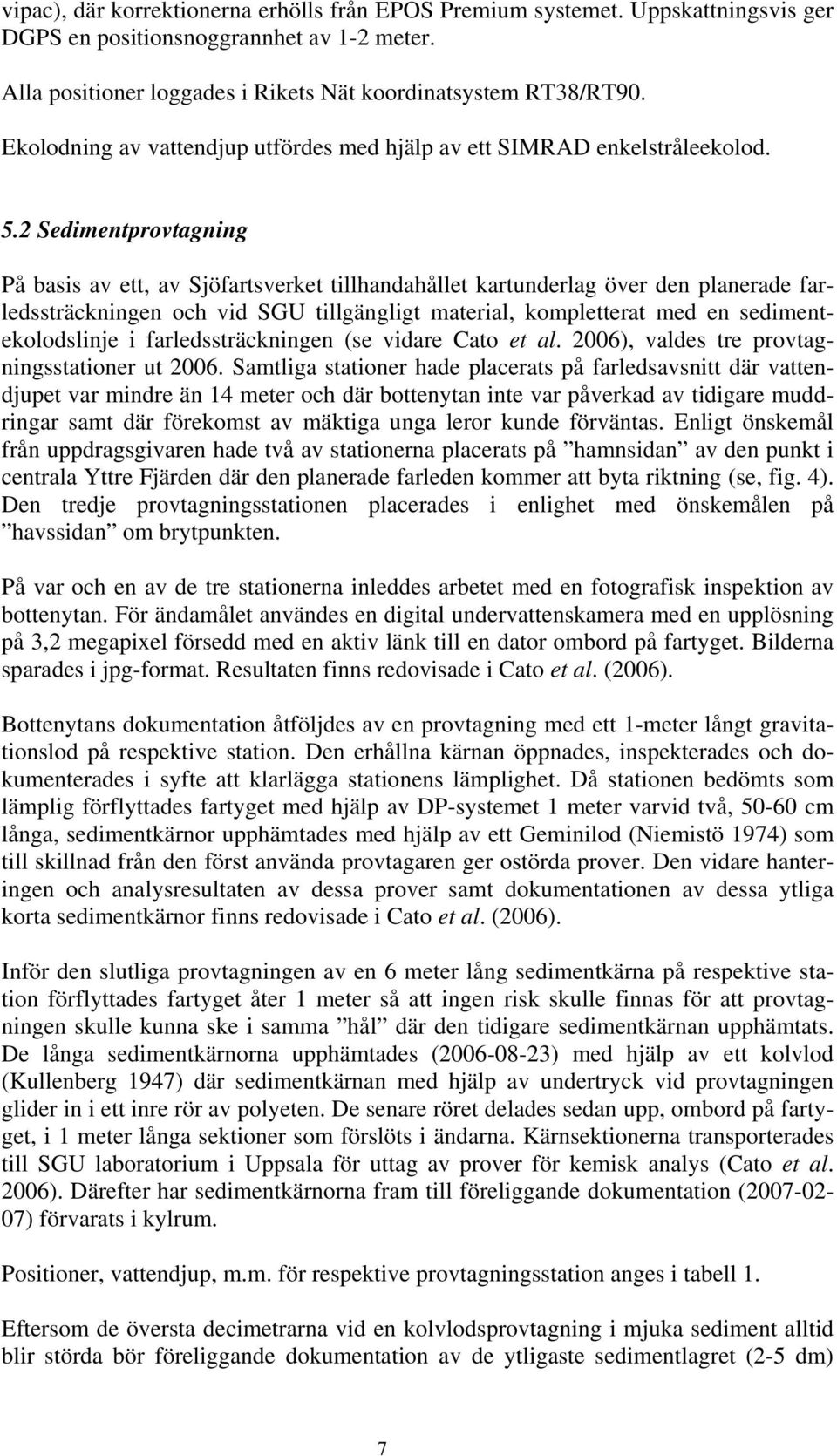 2 Sedimentprovtagning På basis av ett, av Sjöfartsverket tillhandahållet kartunderlag över den planerade farledssträckningen och vid SGU tillgängligt material, kompletterat med en