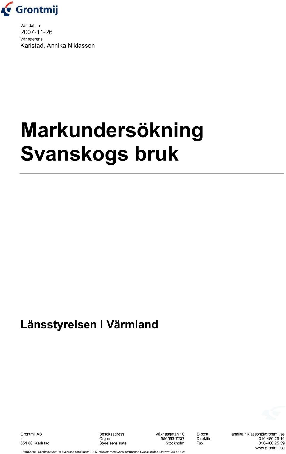 se - Org nr 556563-7237 Direkttfn 010-480 25 14 651 80 Karlstad Styrelsens säte Stockholm Fax 010-480 25 39